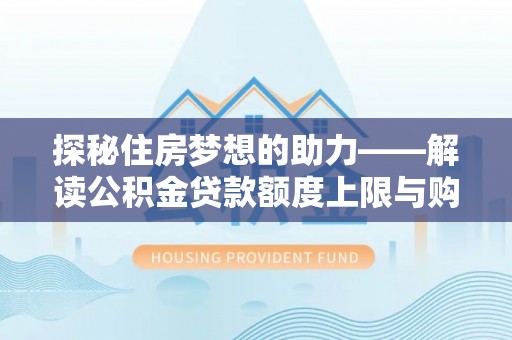 新宾探秘住房梦想的助力——解读公积金贷款额度上限与购房策略