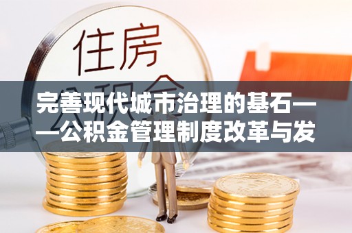 新宾完善现代城市治理的基石——公积金管理制度改革与发展