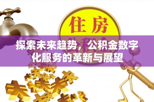 新宾探索未来趋势，公积金数字化服务的革新与展望