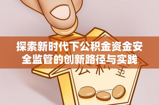 新宾探索新时代下公积金资金安全监管的创新路径与实践