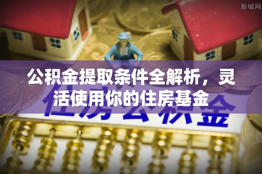 新宾公积金提取条件全解析，灵活使用你的住房基金