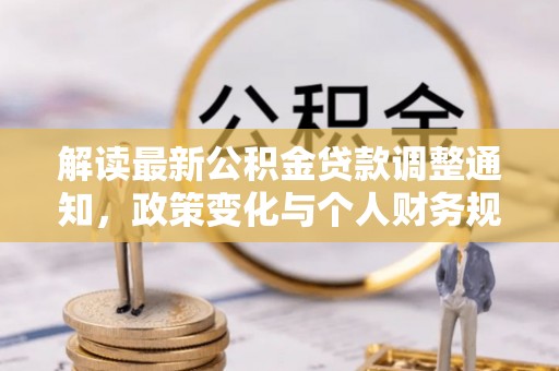 新宾解读最新公积金贷款调整通知，政策变化与个人财务规划