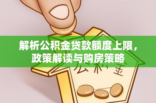 新宾解析公积金贷款额度上限，政策解读与购房策略