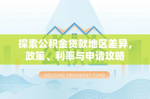 新宾探索公积金贷款地区差异，政策、利率与申请攻略
