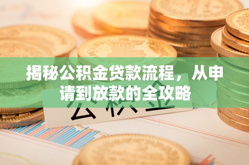 新宾揭秘公积金贷款流程，从申请到放款的全攻略
