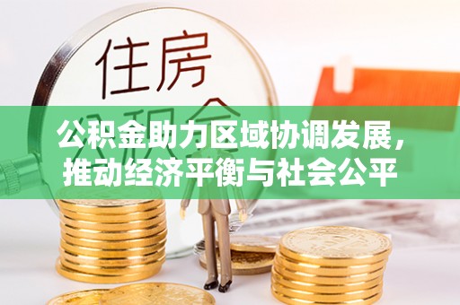 新宾公积金助力区域协调发展，推动经济平衡与社会公平