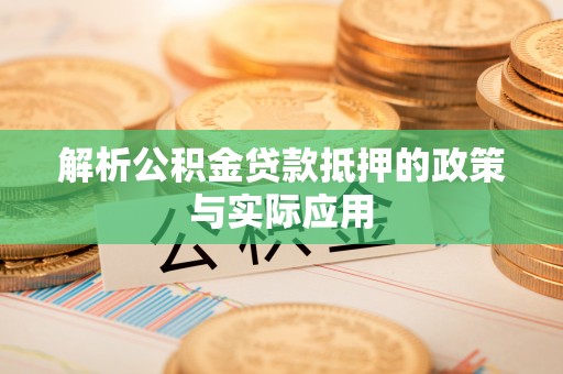 新宾解析公积金贷款抵押的政策与实际应用