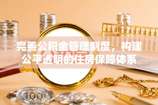 新宾完善公积金管理制度，构建公平透明的住房保障体系