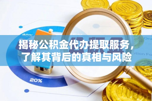 新宾揭秘公积金代办提取服务，了解其背后的真相与风险