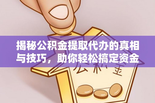 新宾揭秘公积金提取代办的真相与技巧，助你轻松搞定资金流动问题