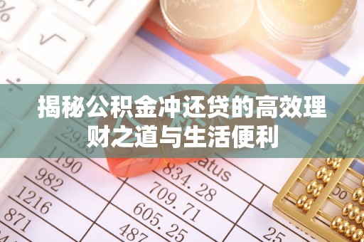 新宾揭秘公积金冲还贷的高效理财之道与生活便利