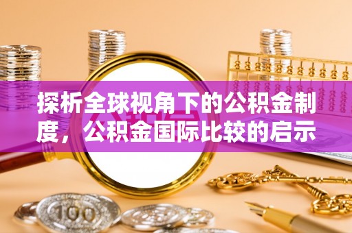 新宾探析全球视角下的公积金制度，公积金国际比较的启示与借鉴