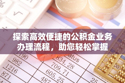 新宾探索高效便捷的公积金业务办理流程，助您轻松掌握