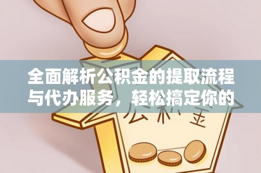 新宾全面解析公积金的提取流程与代办服务，轻松搞定你的公积金咨询代办提取