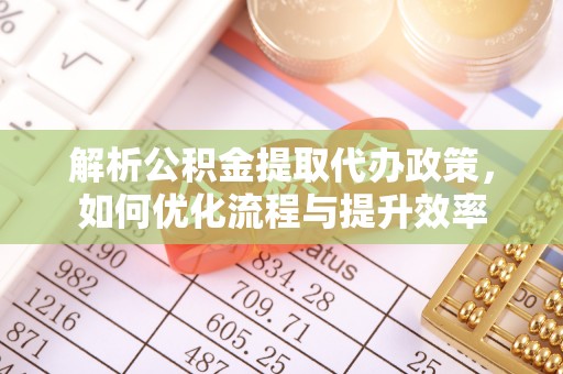 新宾解析公积金提取代办政策，如何优化流程与提升效率