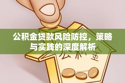 新宾公积金贷款风险防控，策略与实践的深度解析