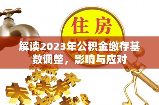 新宾解读2023年公积金缴存基数调整，影响与应对