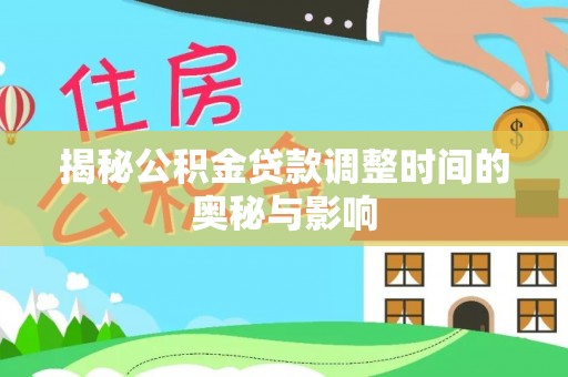 新宾揭秘公积金贷款调整时间的奥秘与影响