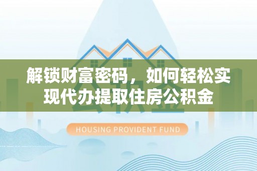 新宾解锁财富密码，如何轻松实现代办提取住房公积金