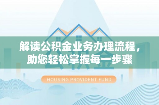 新宾解读公积金业务办理流程，助您轻松掌握每一步骤