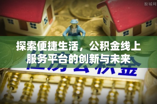 新宾探索便捷生活，公积金线上服务平台的创新与未来