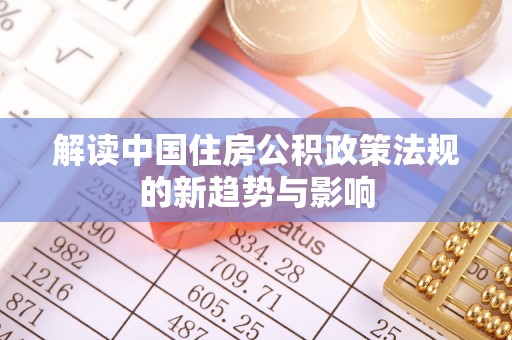 新宾解读中国住房公积政策法规的新趋势与影响