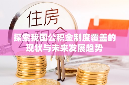 新宾探索我国公积金制度覆盖的现状与未来发展趋势