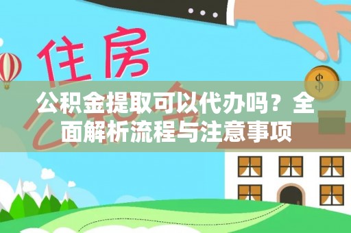 新宾公积金提取可以代办吗？全面解析流程与注意事项