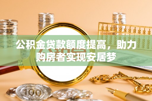 新宾公积金贷款额度提高，助力购房者实现安居梦