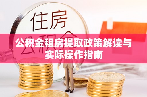 新宾公积金租房提取政策解读与实际操作指南