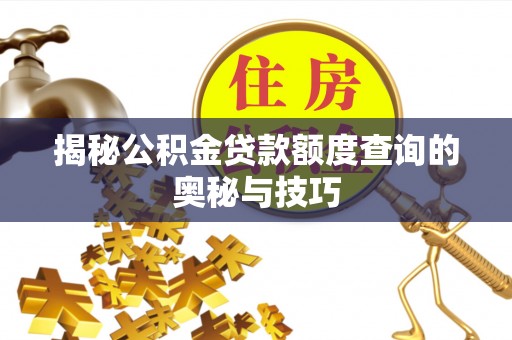 新宾揭秘公积金贷款额度查询的奥秘与技巧