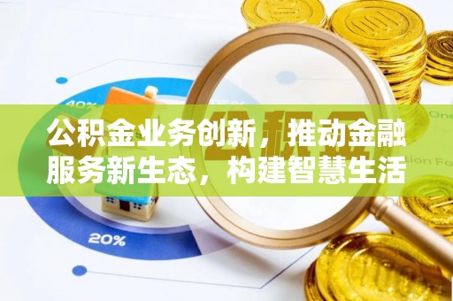 新宾公积金业务创新，推动金融服务新生态，构建智慧生活新未来