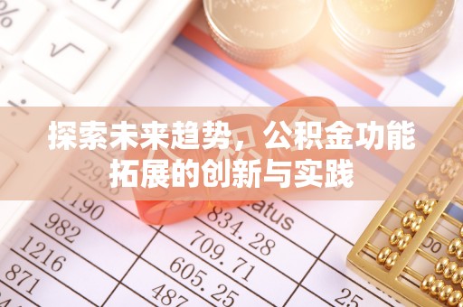 新宾探索未来趋势，公积金功能拓展的创新与实践