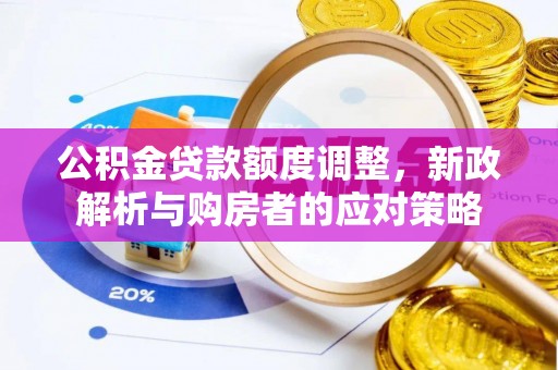新宾公积金贷款额度调整，新政解析与购房者的应对策略