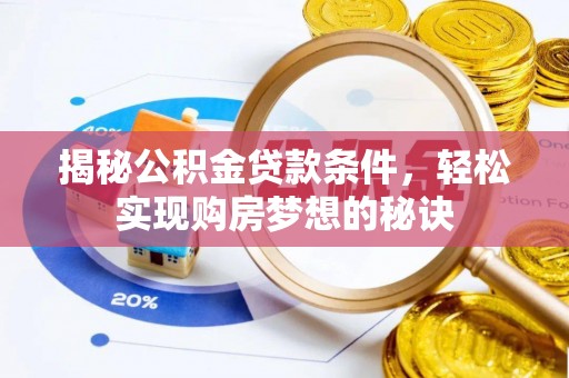 新宾揭秘公积金贷款条件，轻松实现购房梦想的秘诀