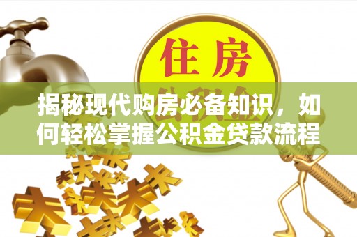 新宾揭秘现代购房必备知识，如何轻松掌握公积金贷款流程