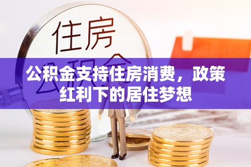 新宾公积金支持住房消费，政策红利下的居住梦想