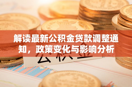 新宾解读最新公积金贷款调整通知，政策变化与影响分析