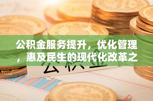 新宾公积金服务提升，优化管理，惠及民生的现代化改革之路