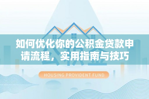 新宾如何优化你的公积金贷款申请流程，实用指南与技巧