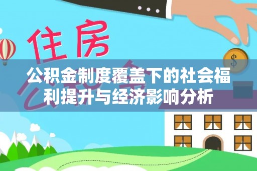 新宾公积金制度覆盖下的社会福利提升与经济影响分析