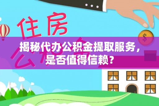 新宾揭秘代办公积金提取服务，是否值得信赖？