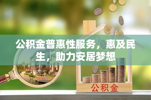 新宾公积金普惠性服务，惠及民生，助力安居梦想