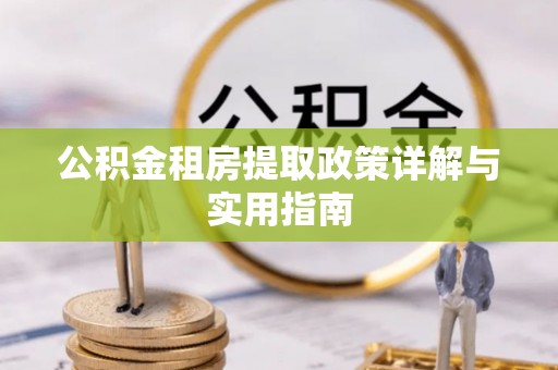 新宾公积金租房提取政策详解与实用指南