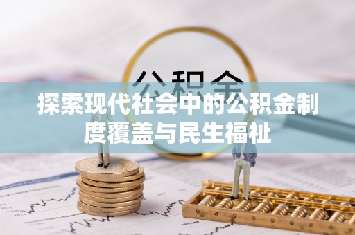 新宾探索现代社会中的公积金制度覆盖与民生福祉