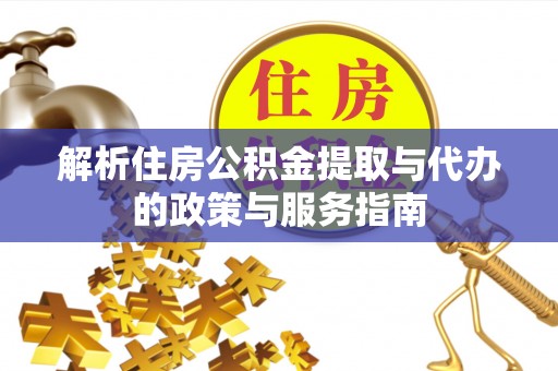 新宾解析住房公积金提取与代办的政策与服务指南