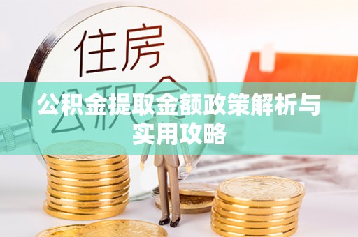 新宾公积金提取金额政策解析与实用攻略