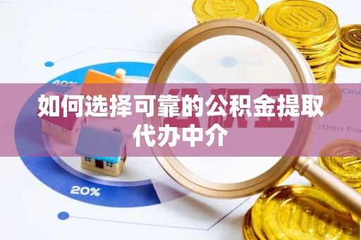 新宾如何选择可靠的公积金提取代办中介
