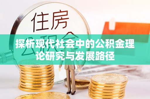 新宾探析现代社会中的公积金理论研究与发展路径