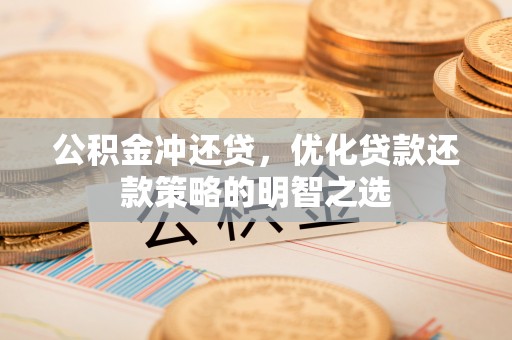 新宾公积金冲还贷，优化贷款还款策略的明智之选